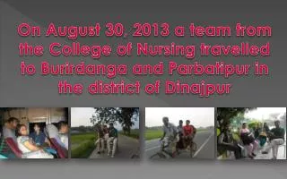 On August 30, 2013 a team from the College of Nursing travelled to Burirdanga and Parbatipur in the district of Din