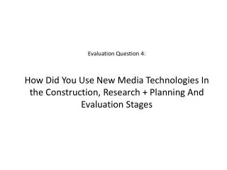 Evaluation Question 4: How Did You Use New Media Technologies In the Construction, Research + Planning And Evaluation S