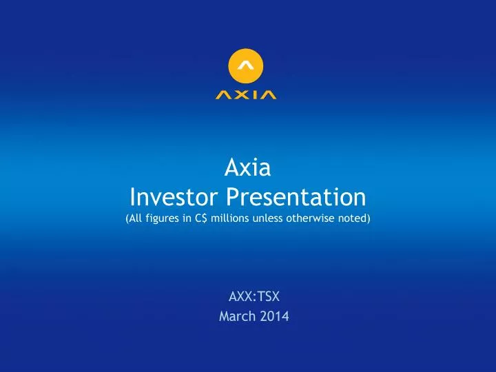 axia investor presentation all figures in c millions unless otherwise noted