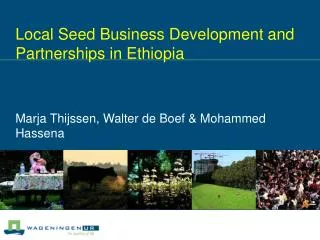Local Seed Business Development and Partnerships in Ethiopia Marja Thijssen, Walter de Boef &amp; Mohammed Hassena