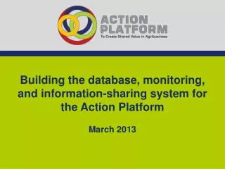 Building the database, monitoring, and information-sharing system for the Action Platform March 2013