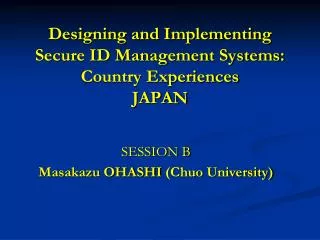 Designing and Implementing Secure ID Management Systems: Country Experiences JAPAN