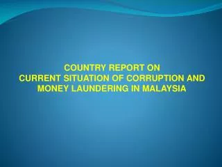 COUNTRY REPORT ON CURRENT SITUATION OF CORRUPTION AND MONEY LAUNDERING IN MALAYSIA