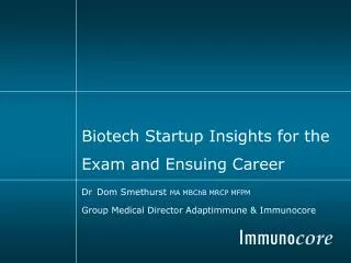 Biotech Startup Insights for the Exam and Ensuing Career Dr Dom Smethurst MA MBChB MRCP MFPM Group Medical Director A
