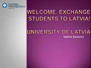 WELCOME, EXCHANGE STUDENTS TO LATVIA! University of Latvia
