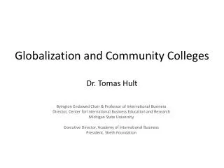 Globalization and Community Colleges Dr. Tomas Hult