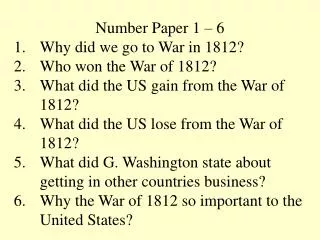 Number Paper 1 – 6 Why did we go to War in 1812? Who won the War of 1812? What did the US gain from the War of 1812?