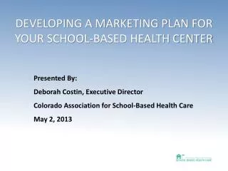 DEVELOPING A MARKETING PLAN FOR YOUR SCHOOL-BASED HEALTH CENTER
