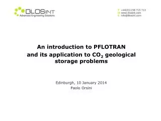 An introduction to PFLOTRAN and its application to CO 2 geological storage problems Edinburgh, 10 January 2014 Paolo