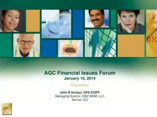 AGC Financial Issues Forum January 10, 2014 Presented by John R Armour, CPA CCIFP Managing Director, CBIZ MHM, LLC Denv