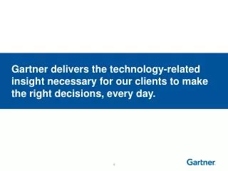 Gartner delivers the technology-related insight necessary for our clients to make the right decisions, every day.