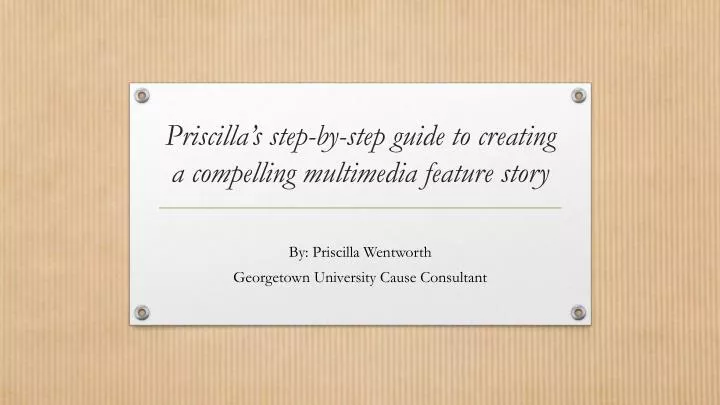 priscilla s step by step guide to creating a compelling multimedia feature story