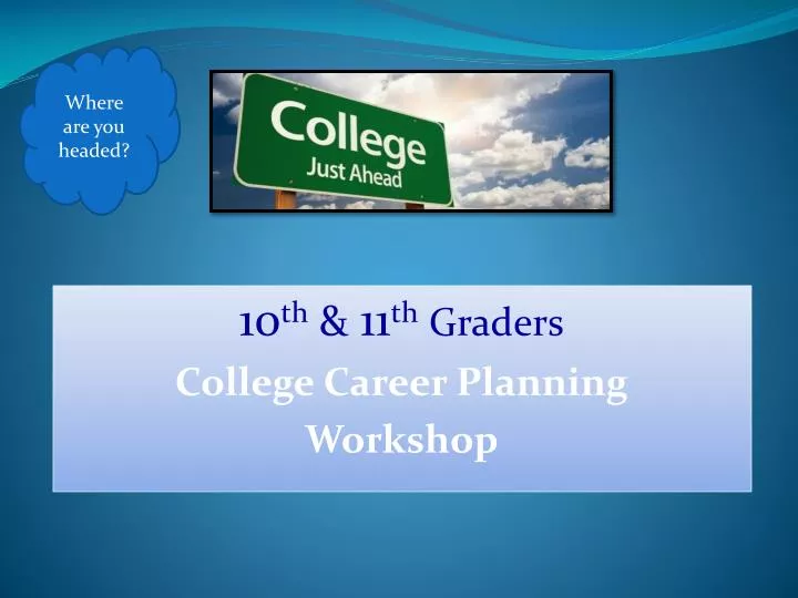 10 th 11 th graders college career planning workshop