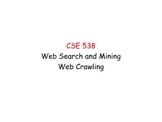 CSE 538 Web Search and Mining Web Crawling