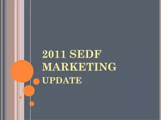 2011 SEDF MARKETING update