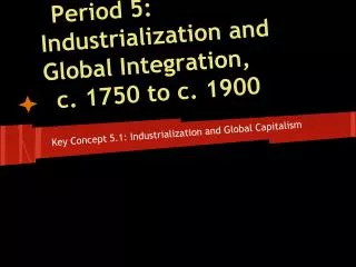 Period 5: Industrialization and Global Integration, c. 1750 to c. 1900