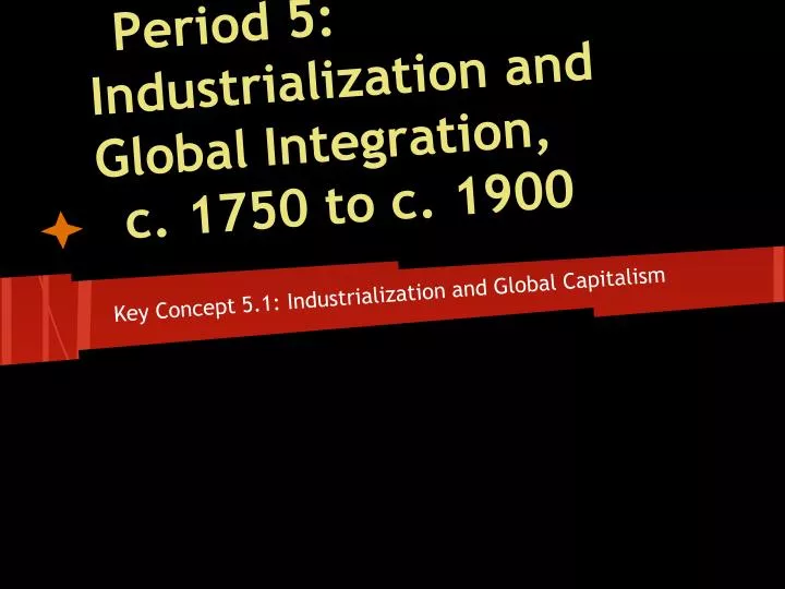 period 5 industrialization and global integration c 1750 to c 1900