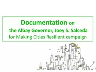 Documentation on the Albay Governor, Joey S. Salceda for Making Cities Resilient campaign
