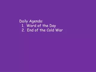 Daily Agenda: 1. Word of the Day 2. End of the Cold War