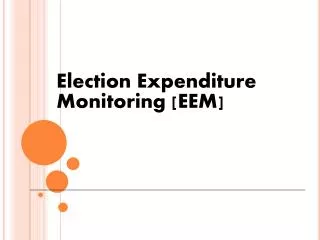Election Expenditure 	Monitoring [EEM]