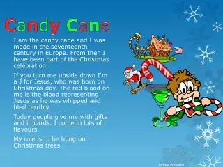 I am the candy cane and I was made in the seventeenth century in Europe. From then I have been part of the Christmas