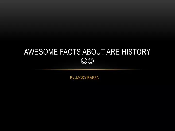 awesome facts about are history