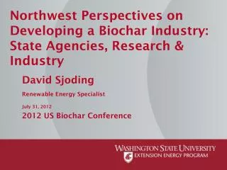 Northwest Perspectives on Developing a Biochar Industry: State Agencies, Research &amp; Industry
