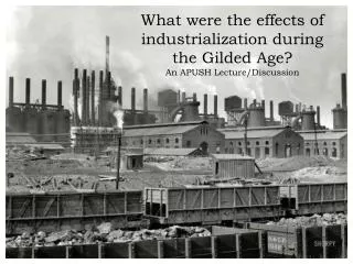 What were the effects of industrialization during the Gilded Age? An APUSH Lecture/Discussion
