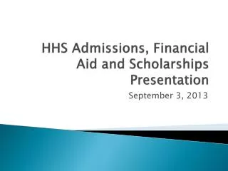 HHS Admissions, Financial Aid and Scholarships Presentation