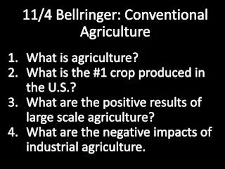 11/4 Bellringer : Conventional Agriculture What is agriculture? What is the #1 crop produced in the U.S.?