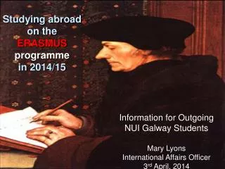 Information for Outgoing NUI Galway Students Mary Lyons International Affairs Officer 3 rd April, 2014
