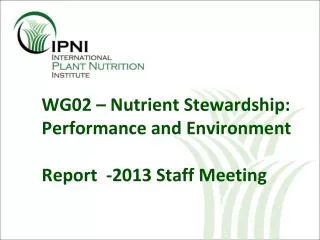 WG02 – Nutrient S tewardship: Performance and Environment Report -2013 Staff Meeting
