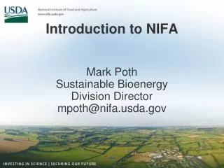 Introduction to NIFA Mark Poth Sustainable Bioenergy Division Director mpoth@nifa.usda.gov