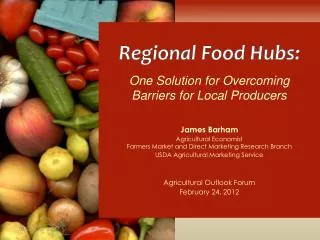 Regional Food Hubs: One Solution for Overcoming Barriers for Local Producers James Barham