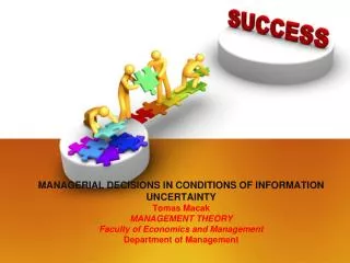 managerial decisions in conditions of information uncertainty Tomas Macak MANAGEMENT THEORY Faculty of Economics and