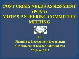 POST CRISIS NEEDS ASSESSMENT (PCNA) MDTF 5 TH STEERING COMMITTEE MEETING