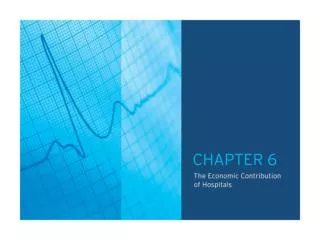 TABLE OF CONTENTS CHAPTER 6.0: The Economic Contribution of Hospitals