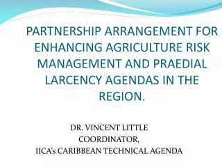 PARTNERSHIP ARRANGEMENT FOR ENHANCING AGRICULTURE RISK MANAGEMENT AND PRAEDIAL LARCENCY AGENDAS IN THE REGION.