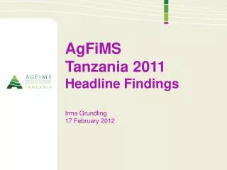 AgFiMS Tanzania 2011 Headline Findings Irma Grundling 17 February 2012