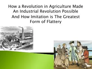 How a Revolution in Agriculture Made An Industrial Revolution Possible And How Imitation is T he Greatest Form of Fla