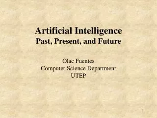 Artificial Intelligence Past, Present, and Future Olac Fuentes Computer Science Department UTEP