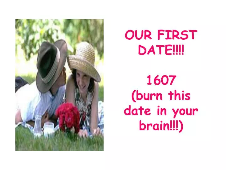 our first date 1607 burn this date in your brain