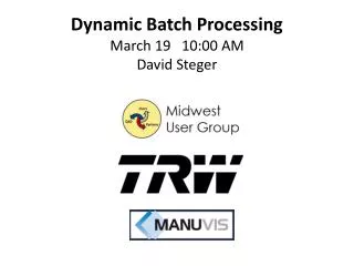 Dynamic Batch Processing March 19 10:00 AM David Steger