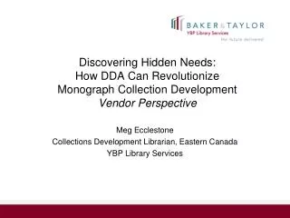 Discovering Hidden Needs: How DDA Can Revolutionize Monograph Collection Development Vendor Perspective