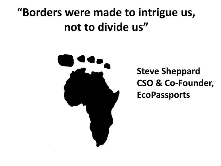 borders were made to intrigue us not to divide us