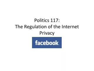 Politics 117: The Regulation of the Internet Privacy