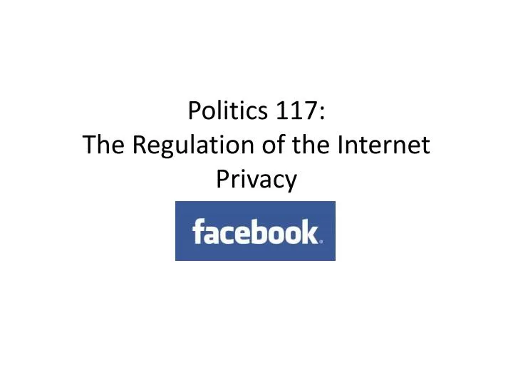 politics 117 the regulation of the internet privacy