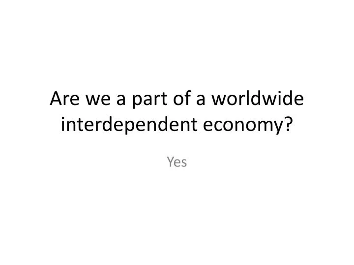 are we a part of a worldwide interdependent economy