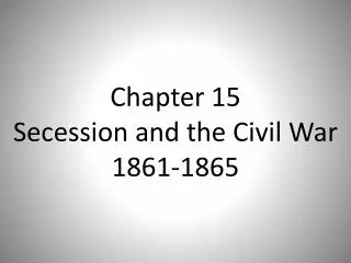 Chapter 15 Secession and the Civil War 1861-1865