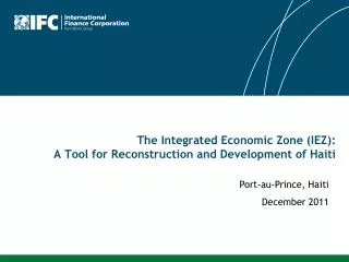 The Integrated Economic Zone (IEZ): A Tool for Reconstruction and Development of Haiti